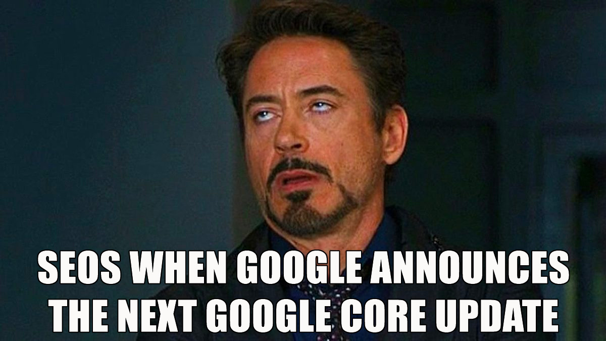 Meme: SEOs when Google announces the Next Google Core Update